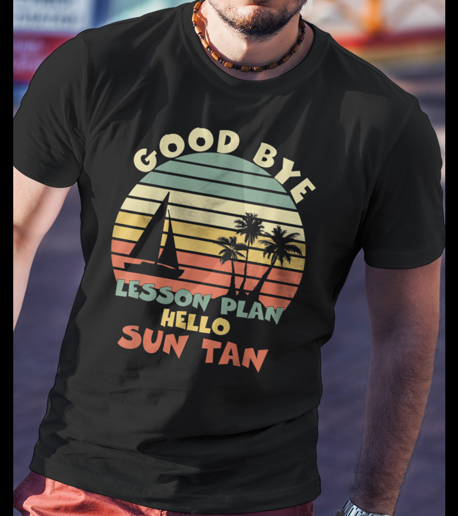Goodbye Lesson Plan Hello Sun Tan Summer Vacation Teacher End Of School T-Shirt