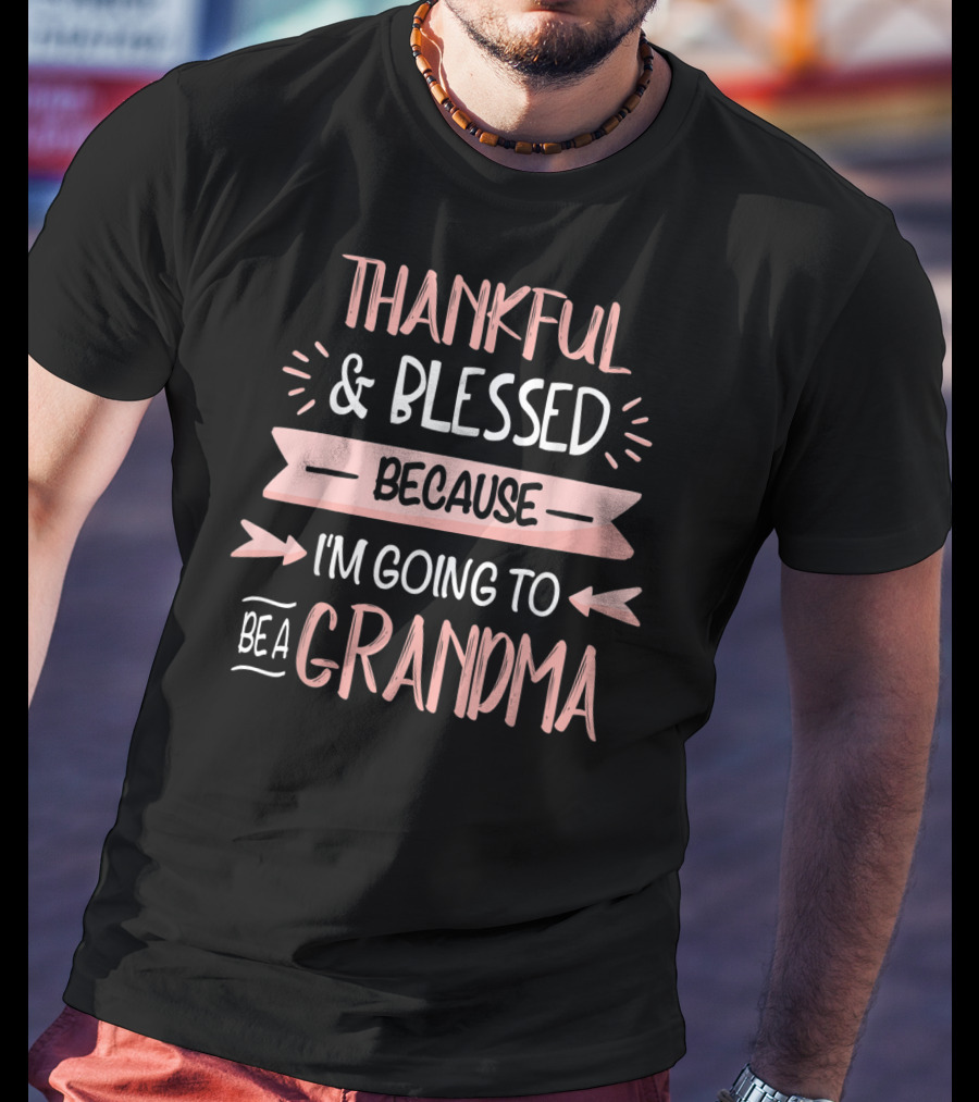 Thankful Blessed Because I'm Going To Be A Grandma T-Shirt