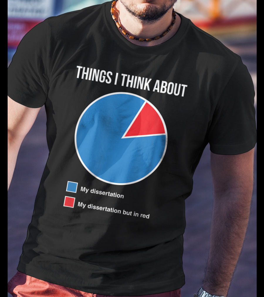 Things I Think About My Dissertation My Dissertation But In Red T-Shirt