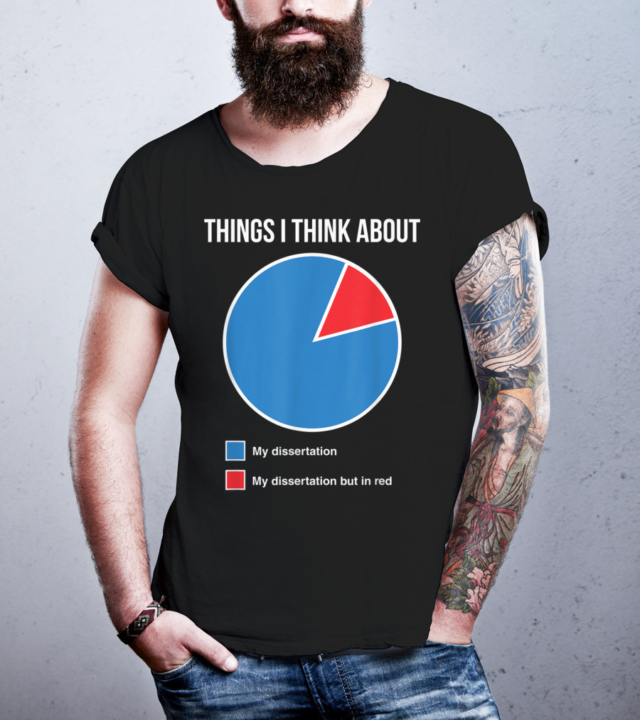 Things I Think About My Dissertation My Dissertation But In Red T-Shirt