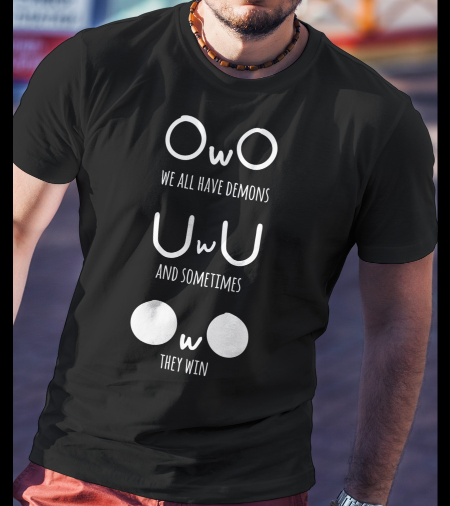 Owo Uwu We All Have Demons And Sometimes They Win T-Shirt