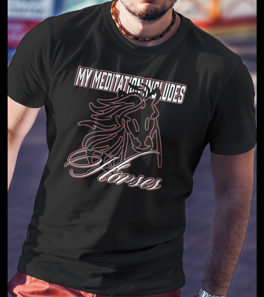 My Meditation Includes Horses T-Shirt