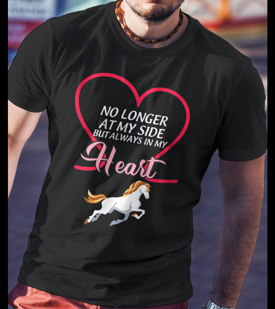 No Longer At My Side But Always In My Heart Horse T-Shirt