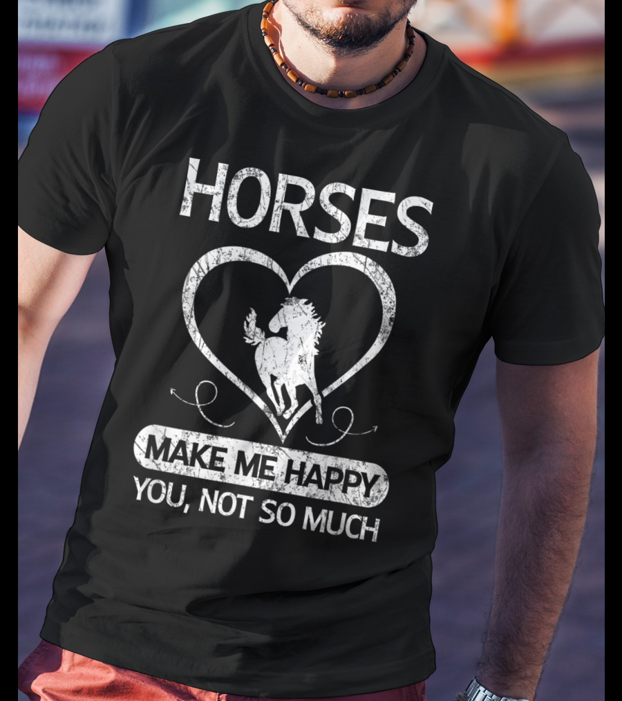 Horses Make Me Happy You Not So Much Heart T-Shirt
