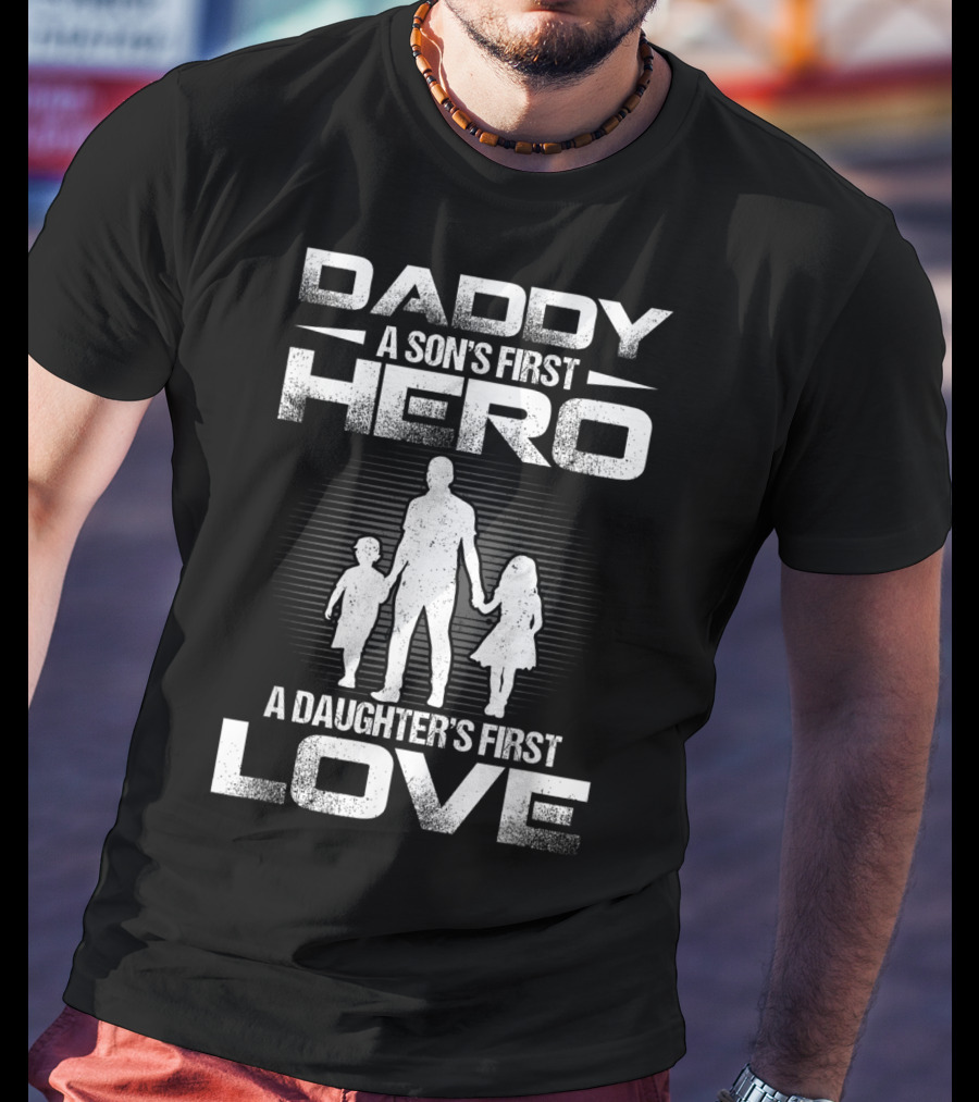 Daddy A Son's First Hero A Daughter's First Love T-Shirt