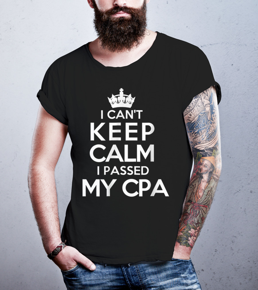 I Can't Keep Calm I Passed My CPA T-Shirt