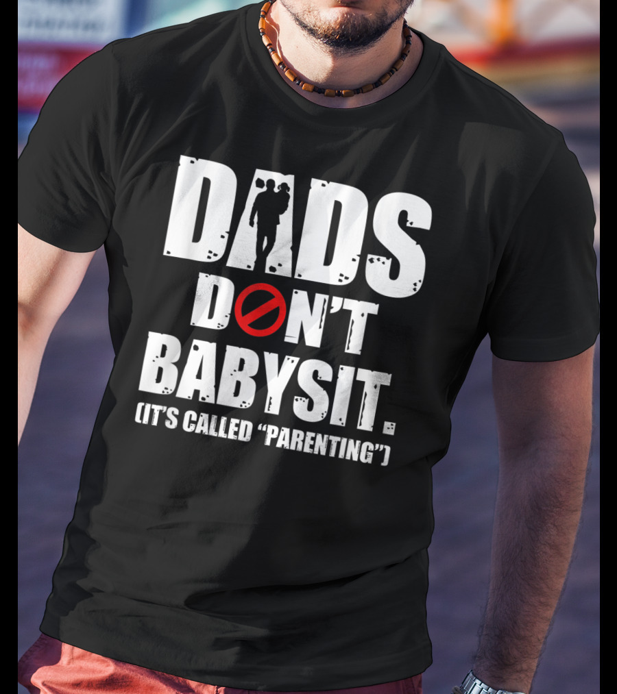 Funny Father's Day Dads Don't Babysit It's Called Parenting T-Shirt