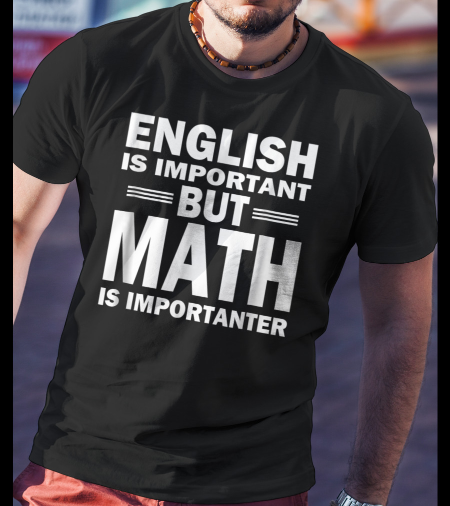 English Is Important But Math Is Importanter Funny Math Science Nerd Birthday T-Shirt