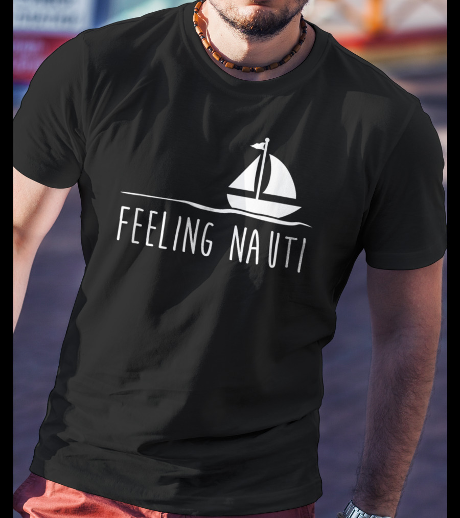 Feeling Nauti Funny Sailing Boat T-Shirt