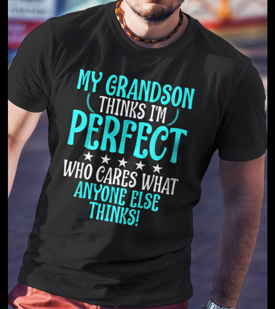 My Grandson Thinks I'm Perfect Who Cares What Anyone Else Thinks T-Shirt