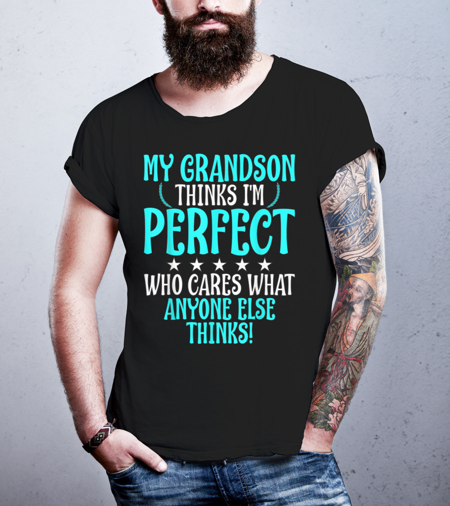 My Grandson Thinks I'm Perfect Who Cares What Anyone Else Thinks T-Shirt