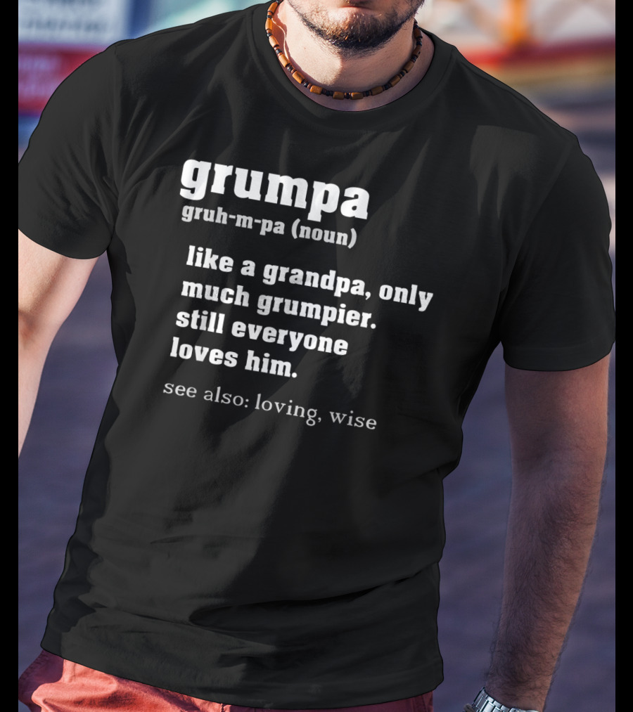 Grumpa Definition Like A Grandpa Only Much Grumpier Still Everyone Loves Him See Also Loving Wise T-Shirt