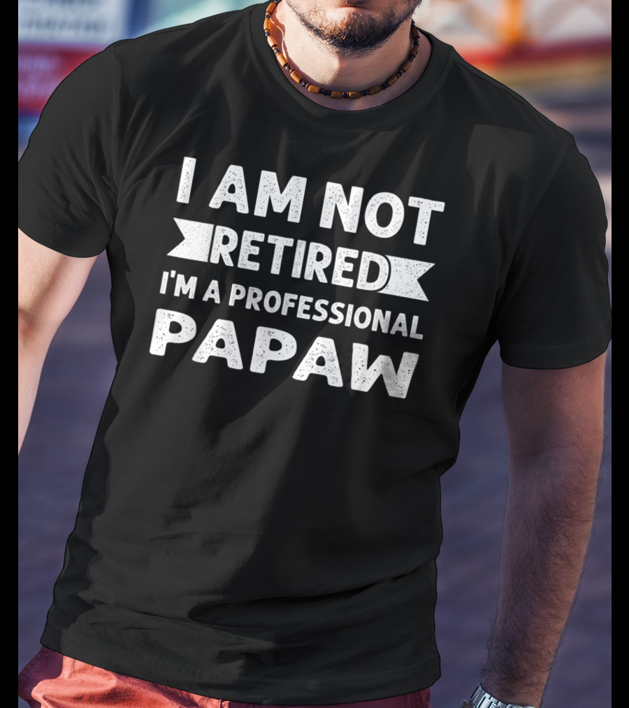 I Am Not Retired I'm A Professional Papaw T-Shirt
