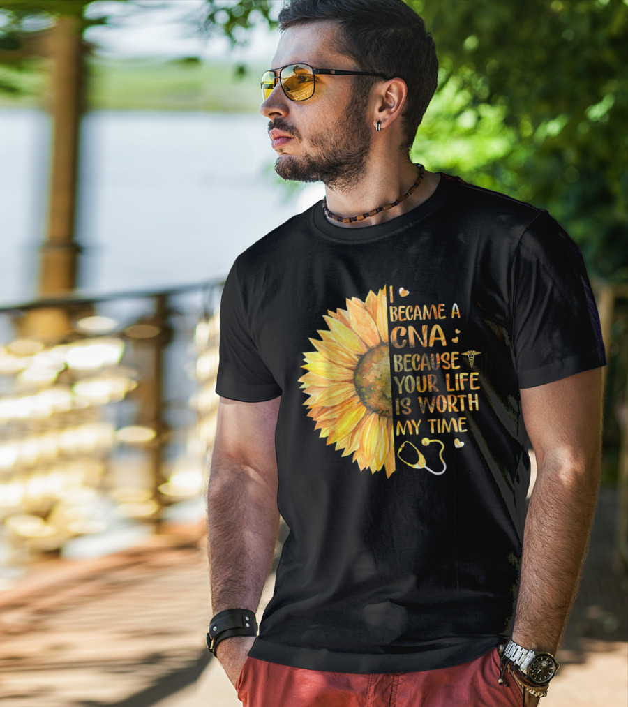 I Became A CNA Because Your Life Is Worth My Time Sunflower Stethoscope T-Shirt