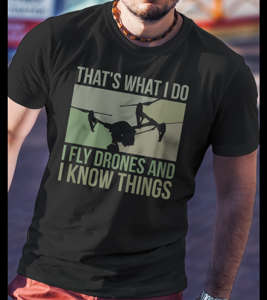 That's What I Do I Fly Drones And I Know Things Quad Video Pilot T-Shirt