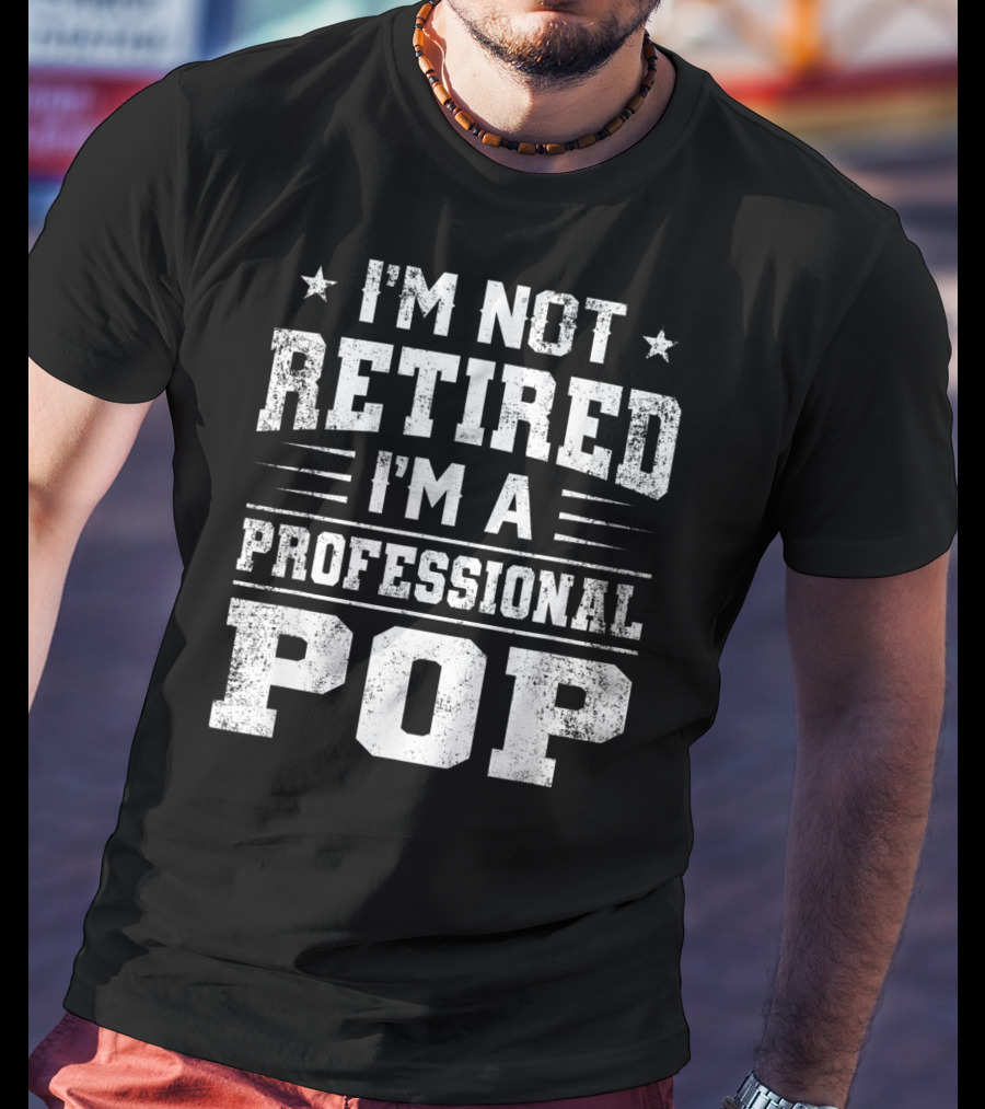 I'm Not Retired I'm A Professional Pop Father T-Shirt
