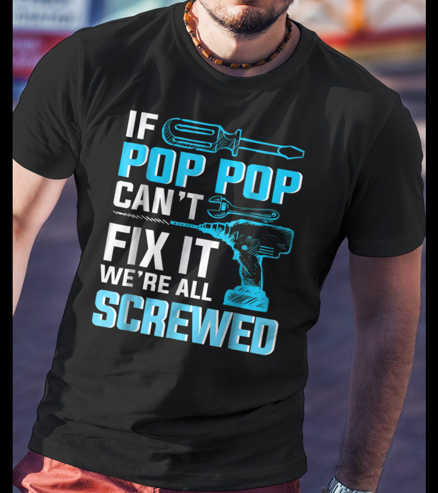 If Pop Pop Can't Fix It We're All Screwed With Screwdriver And Wrench T-Shirt
