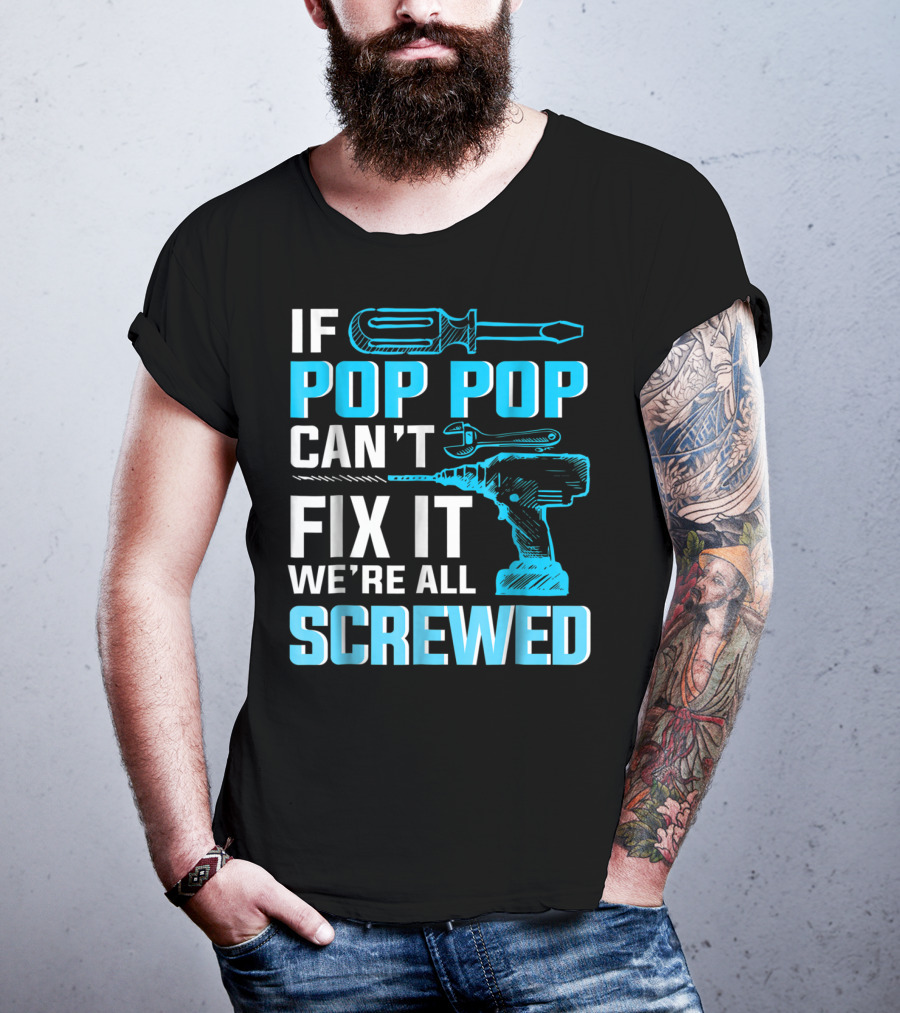 If Pop Pop Can't Fix It We're All Screwed With Screwdriver And Wrench T-Shirt