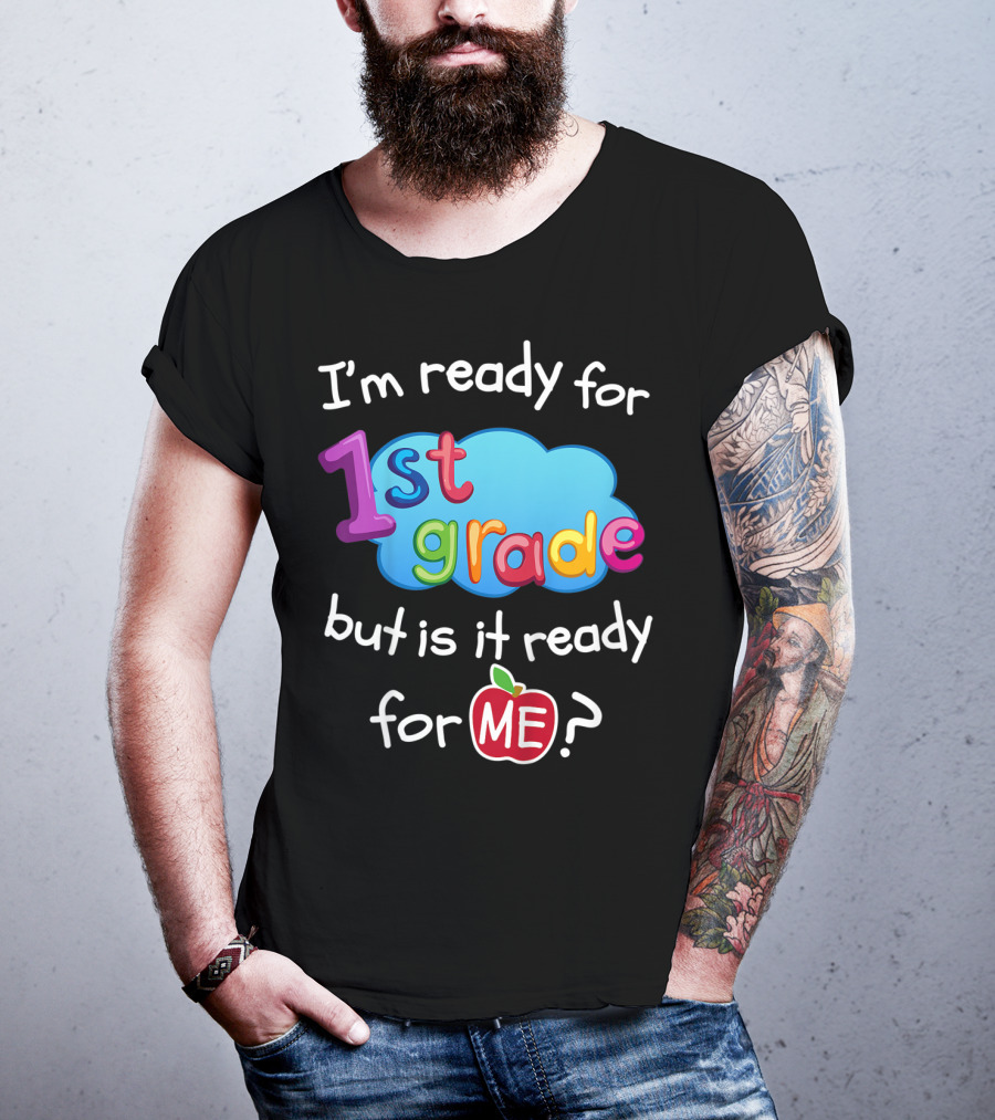 I'm Ready For 1st Grade But Is It Ready For Me? T-Shirt