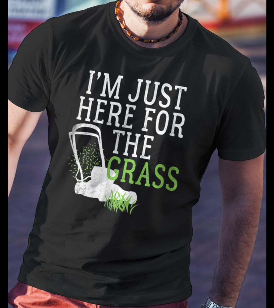 I'm Just Here For The Grass Lawn Care Funny Lawn Mower T-Shirt