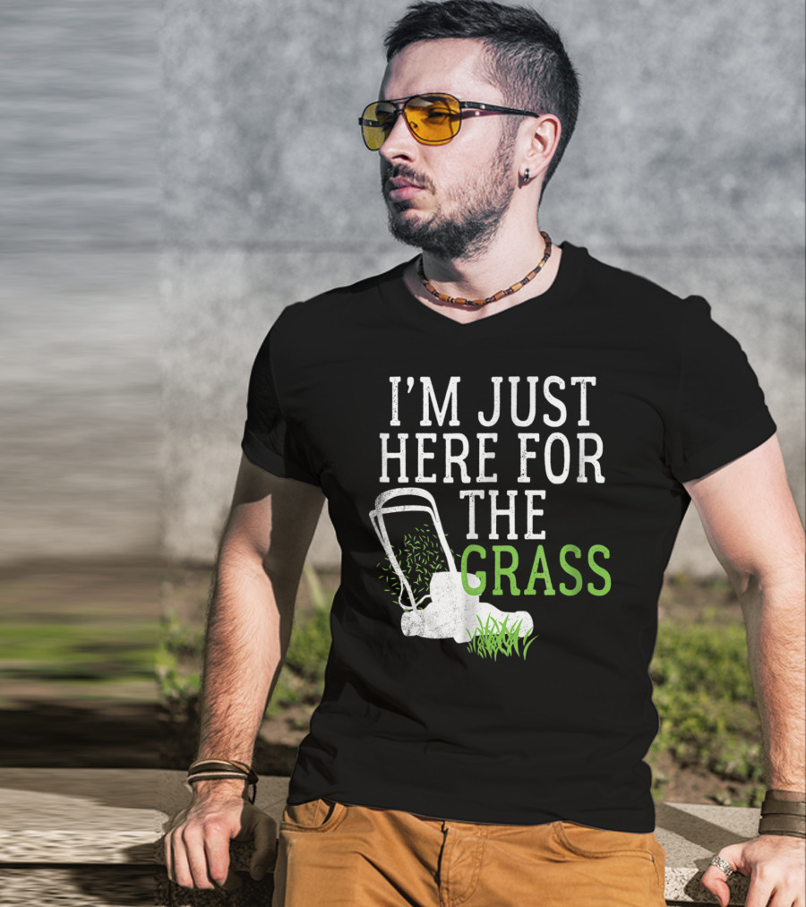 I'm Just Here For The Grass Lawn Care Funny Lawn Mower T-Shirt