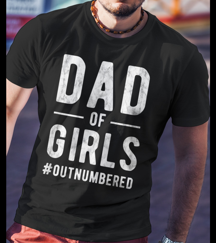 Dad Of Girls Funny Daddy Father #Outnumbered T-Shirt