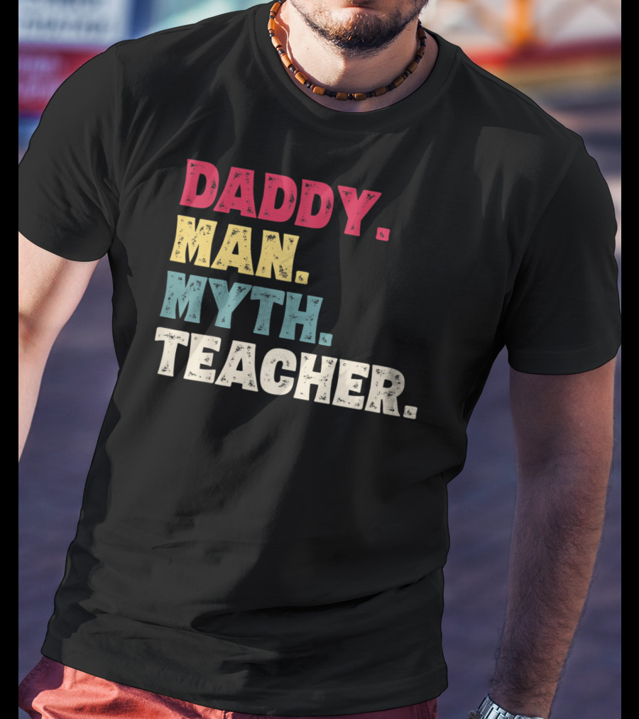 Daddy Man Myth Teacher Father's Day T-Shirt