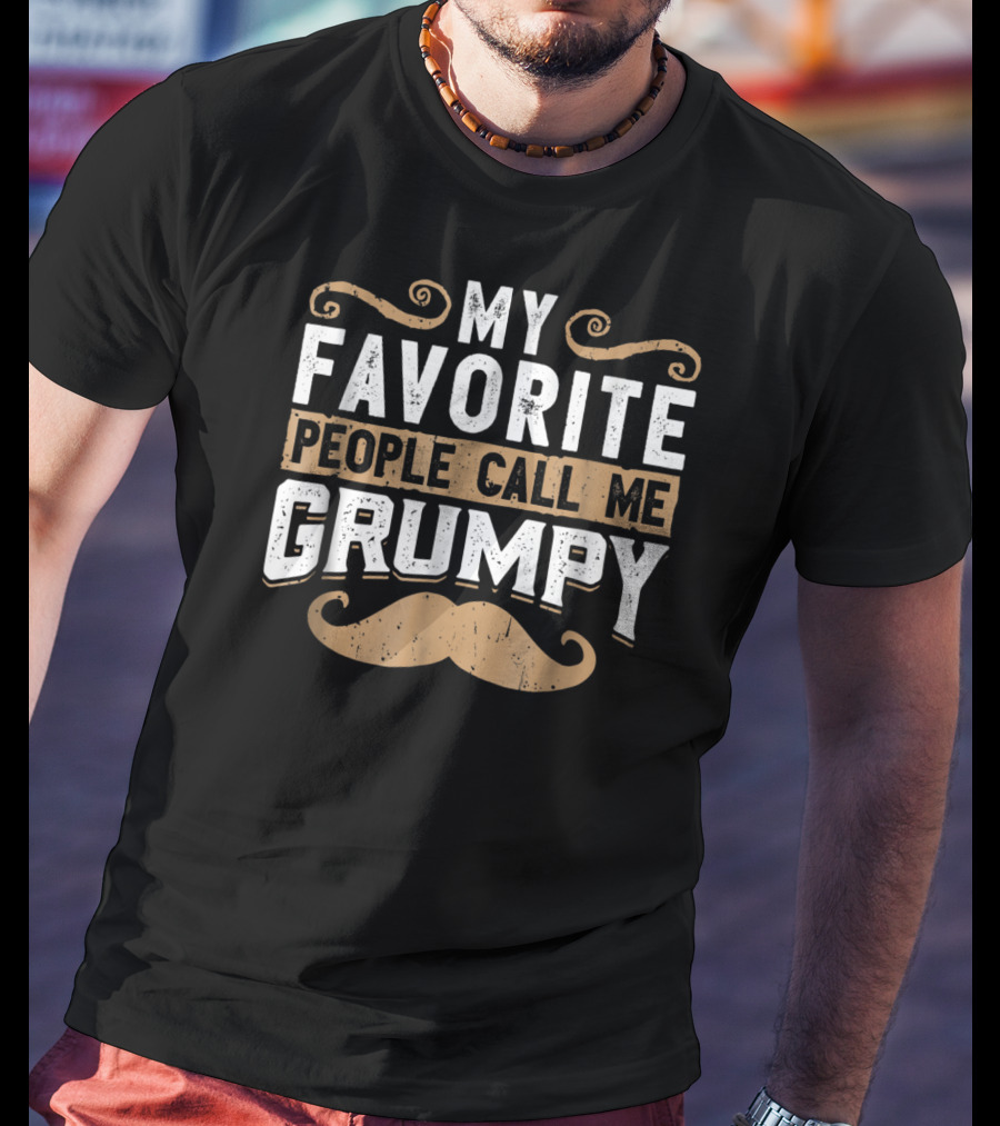My Favorite People Call Me Grumpy Moustache T-Shirt