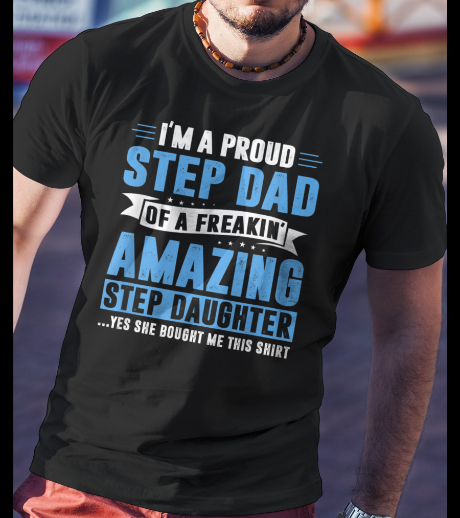 Mens I'm A Proud Step Dad Of A Freakin' Amazing Step Daughter Father's Day T-Shirt