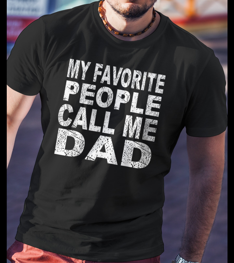 My Favorite People Call Me Dad Father's T-Shirt