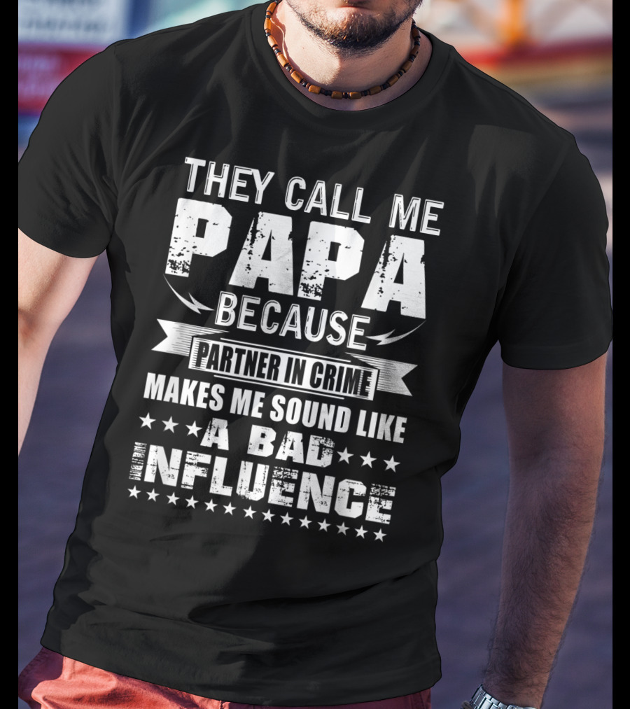 They Call Me Papa Because Partner In Crime Makes Me Sound Like A Bad Influence T-Shirt