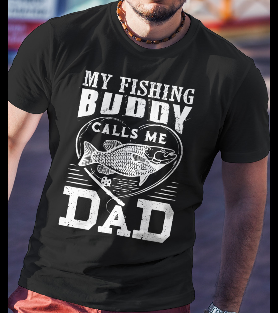 My Fishing Buddy Calls ME Dad Fishing Rod And Fish IN Heart T-Shirt