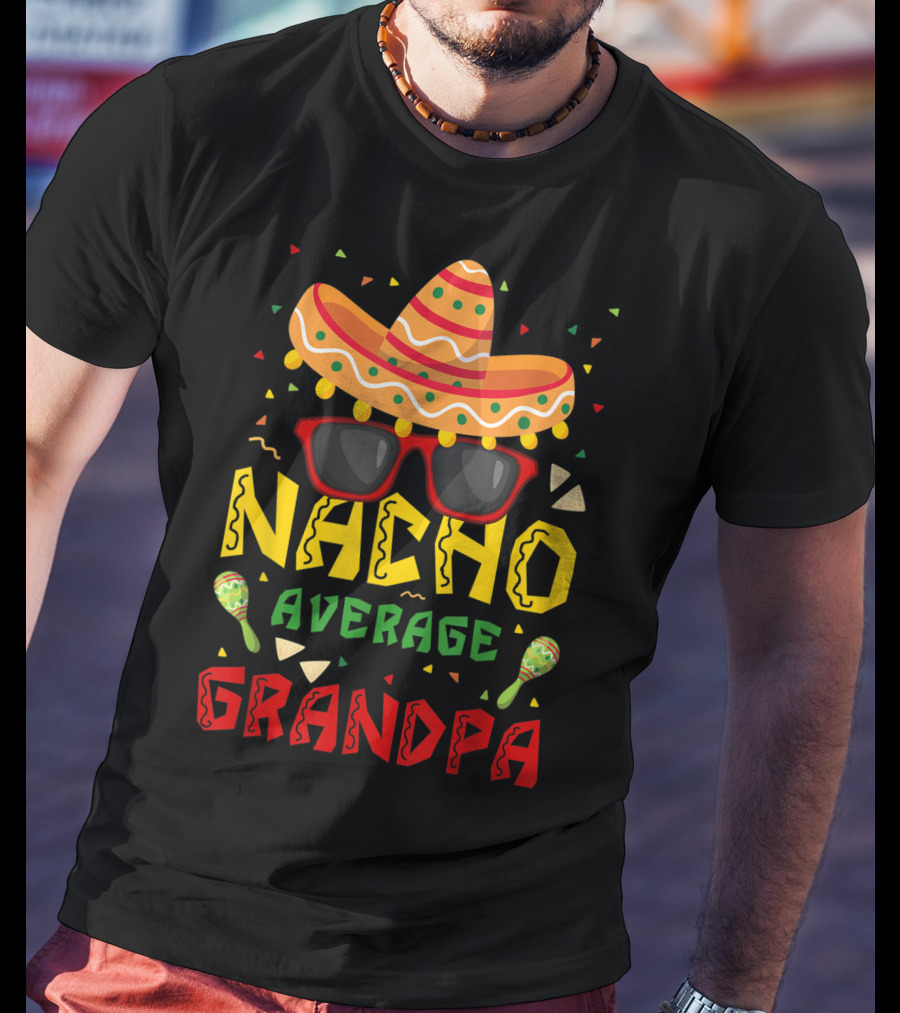 Nacho Average Grandpa Sombrero Sunglasses Maracas Cinco De Mayo T-Shirt