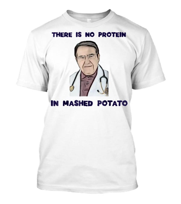 There Is No Protein In Mashed Potato Dr Diet Life Doctor T-Shirt