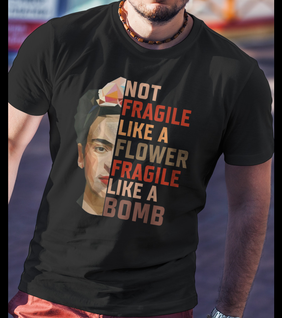 Not Fragile Like A Flower Fragile Like A Bomb Fun Frida Kahlo T-Shirt