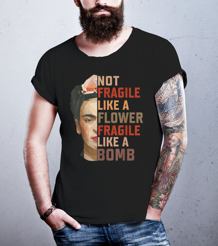 Not Fragile Like A Flower Fragile Like A Bomb Fun Frida Kahlo T-Shirt