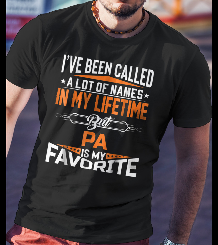 I've Been Called A Lot Of Names In My Lifetime But Pa Is My Favorite T-Shirt