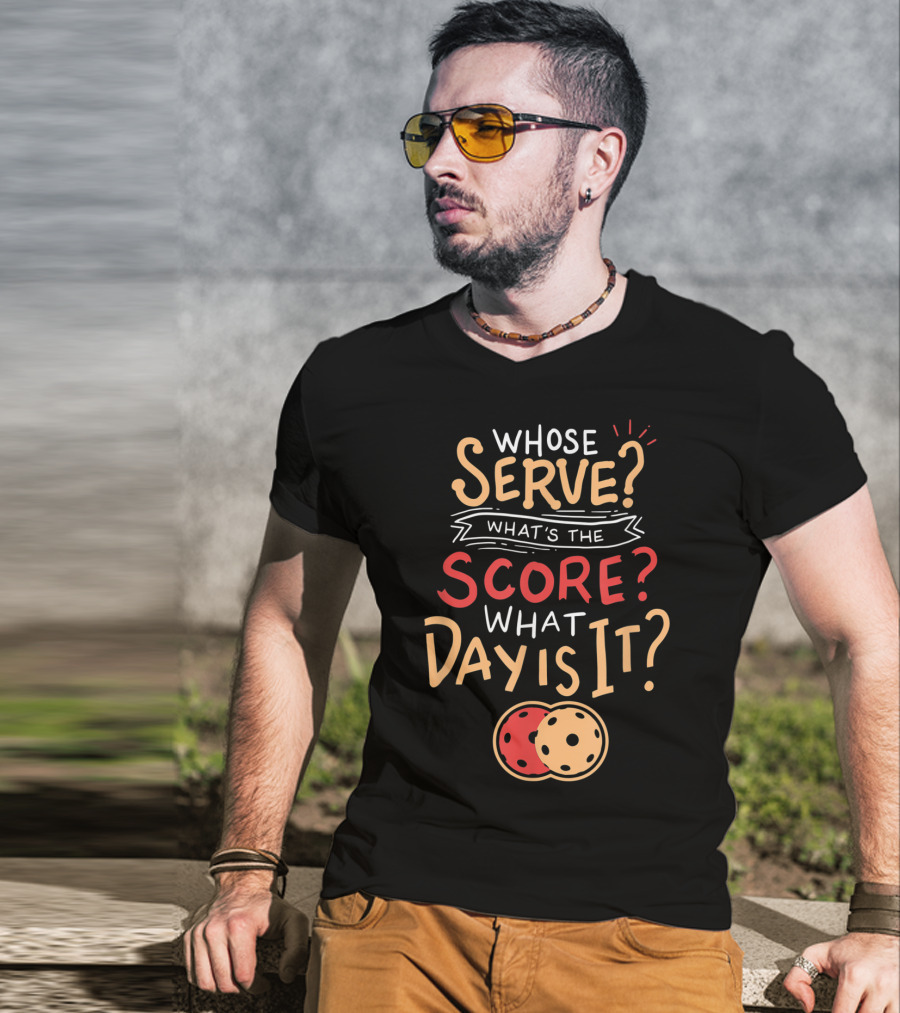 Whose Serve What’s The Score What Day Is It Pickleball T-Shirt