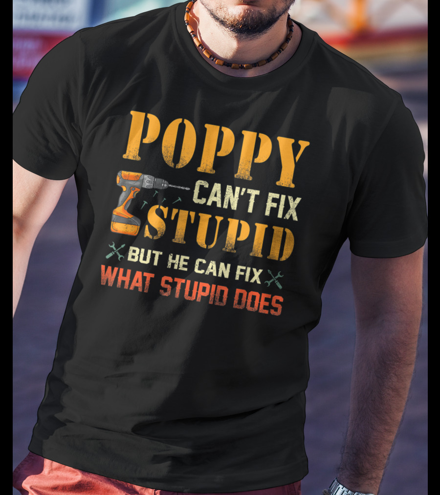 Poppy Can't Fix Stupid But He Can Fix What Stupid Does Drill Tool T-Shirt