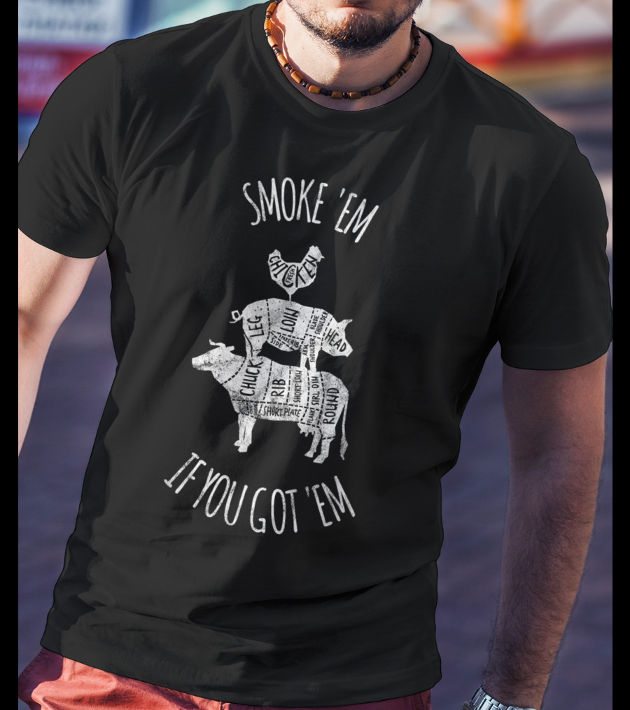 Smoke 'Em If You Got 'Em Father's Day BBQ Grilling Cuts Chicken Pig Cow T-Shirt