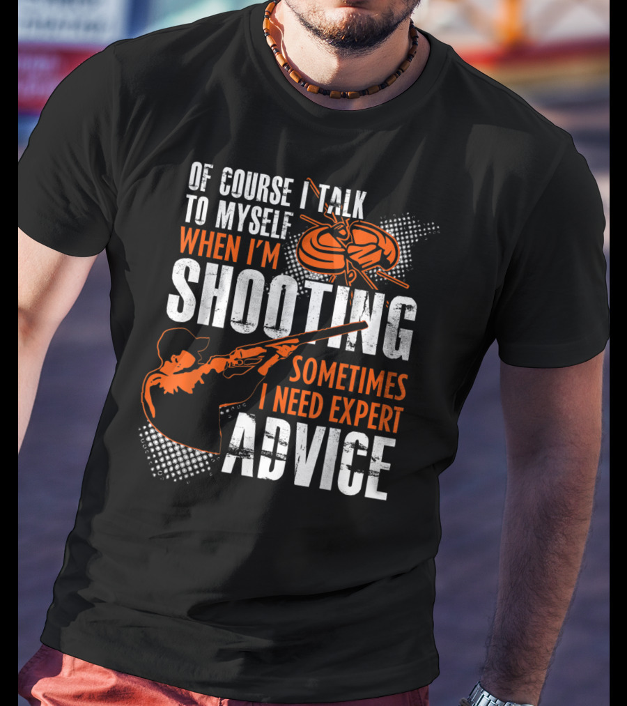 Of Course I Talk To Myself When I'm Shooting Sometimes I Need Expert Advice T-Shirt