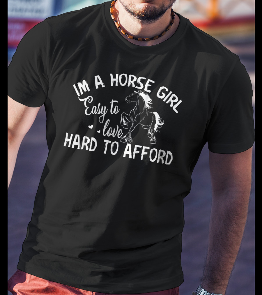 Im A Horse Girl Easy To Love Hard To Afford T-Shirt