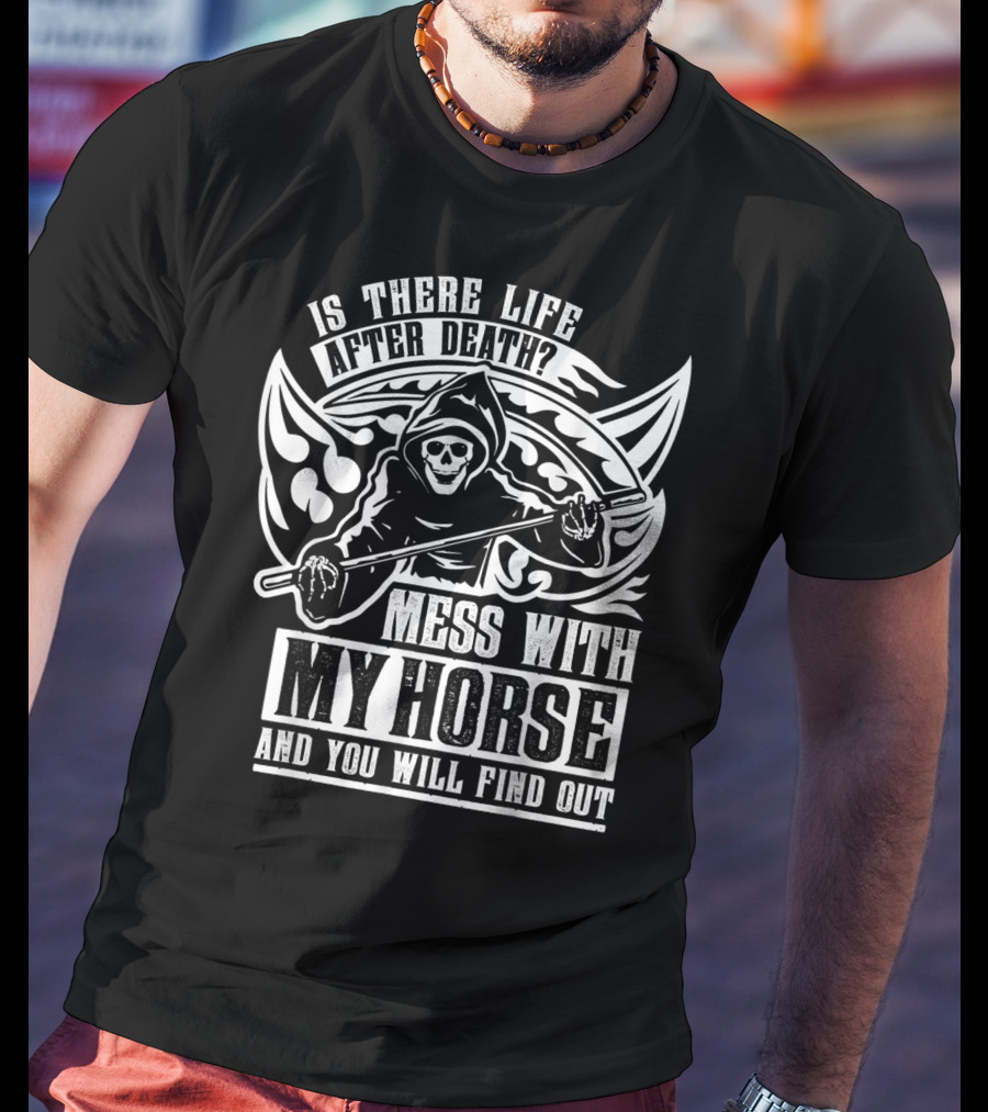 Is There Life After Death Mess With My Horse And You Will Find Out T-Shirt