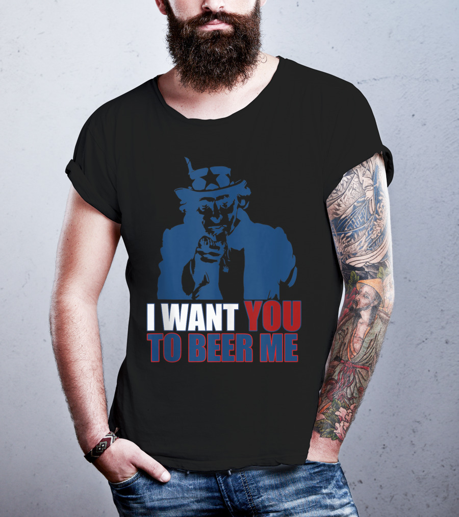 I WANT YOU TO BEER ME Uncle Sam July 4 Drinking Me T-Shirt