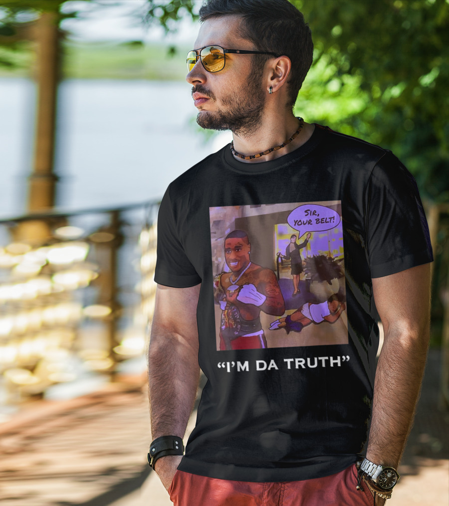 I'm Da Truth Sir Your Belt T-Shirt