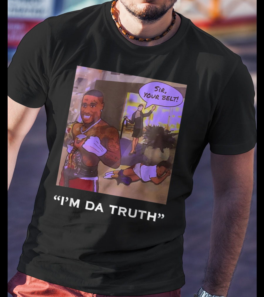 I'm Da Truth Sir Your Belt T-Shirt