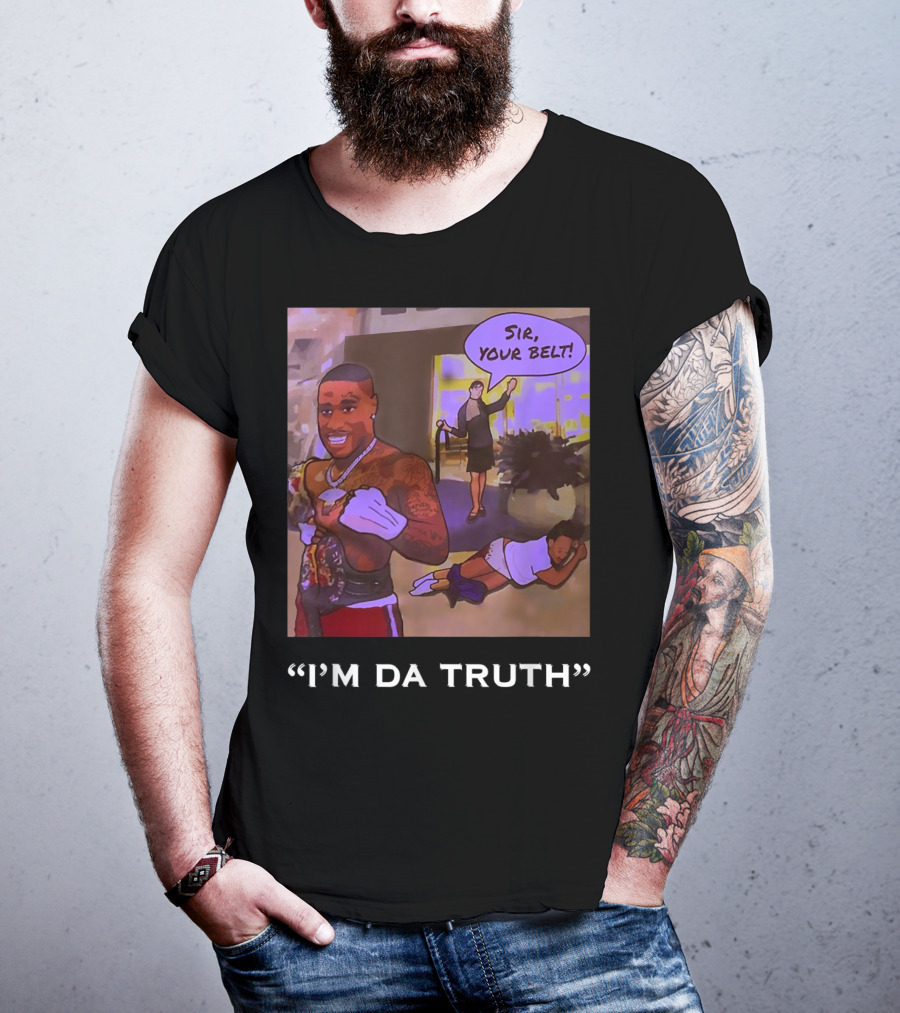 I'm Da Truth Sir Your Belt T-Shirt
