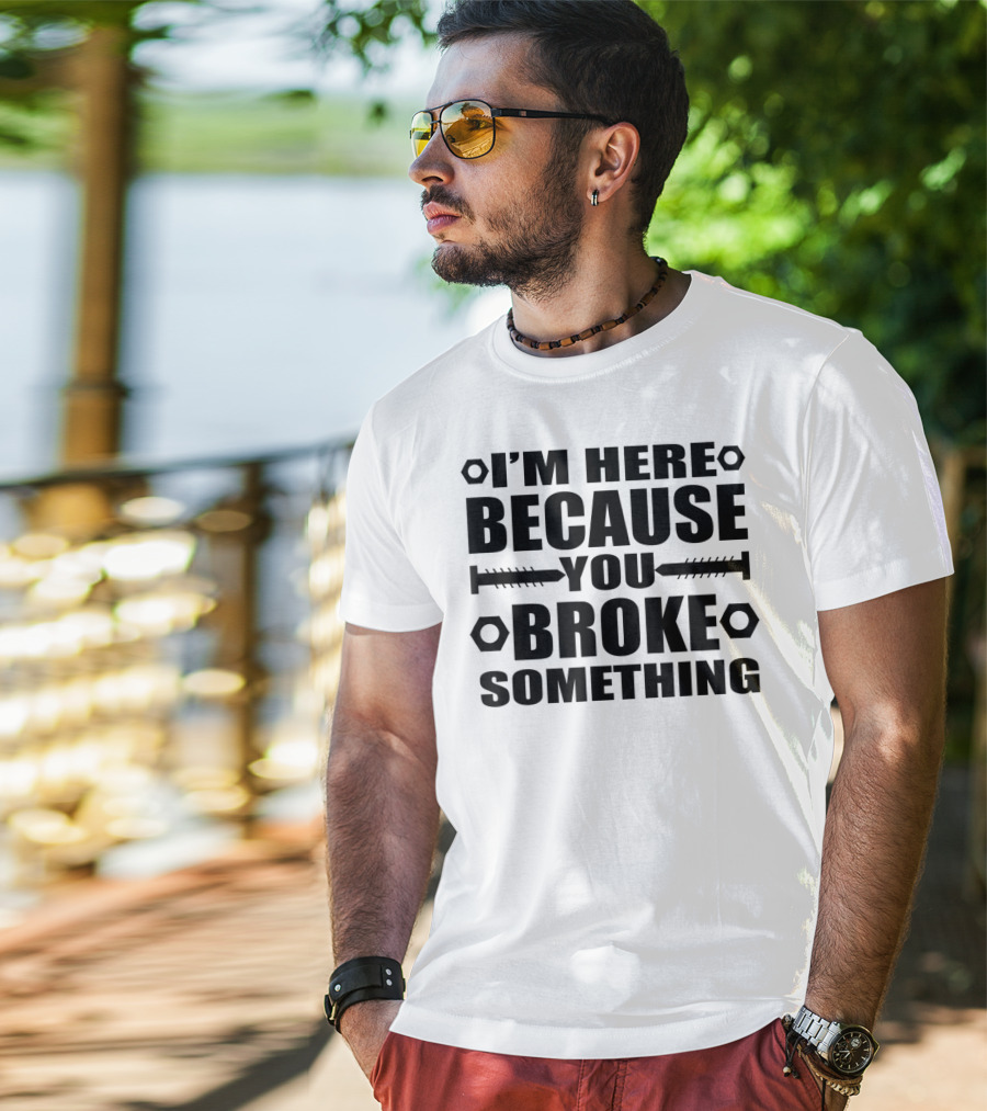 I'm Here Because You Broke Something Funny Handyma Nuts Bolts T-Shirt