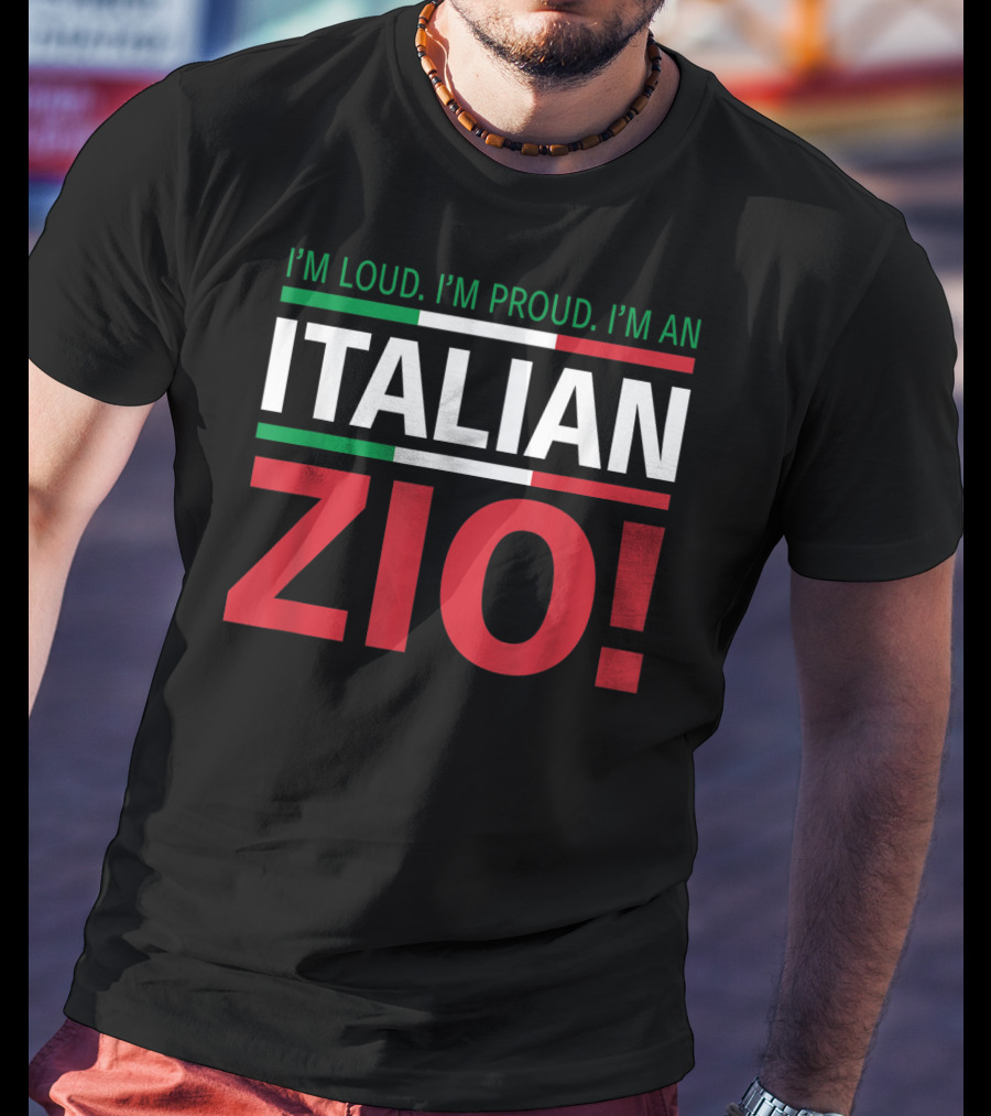 I'm Loud. I'm Proud. I'm An Italian Zio T-Shirt