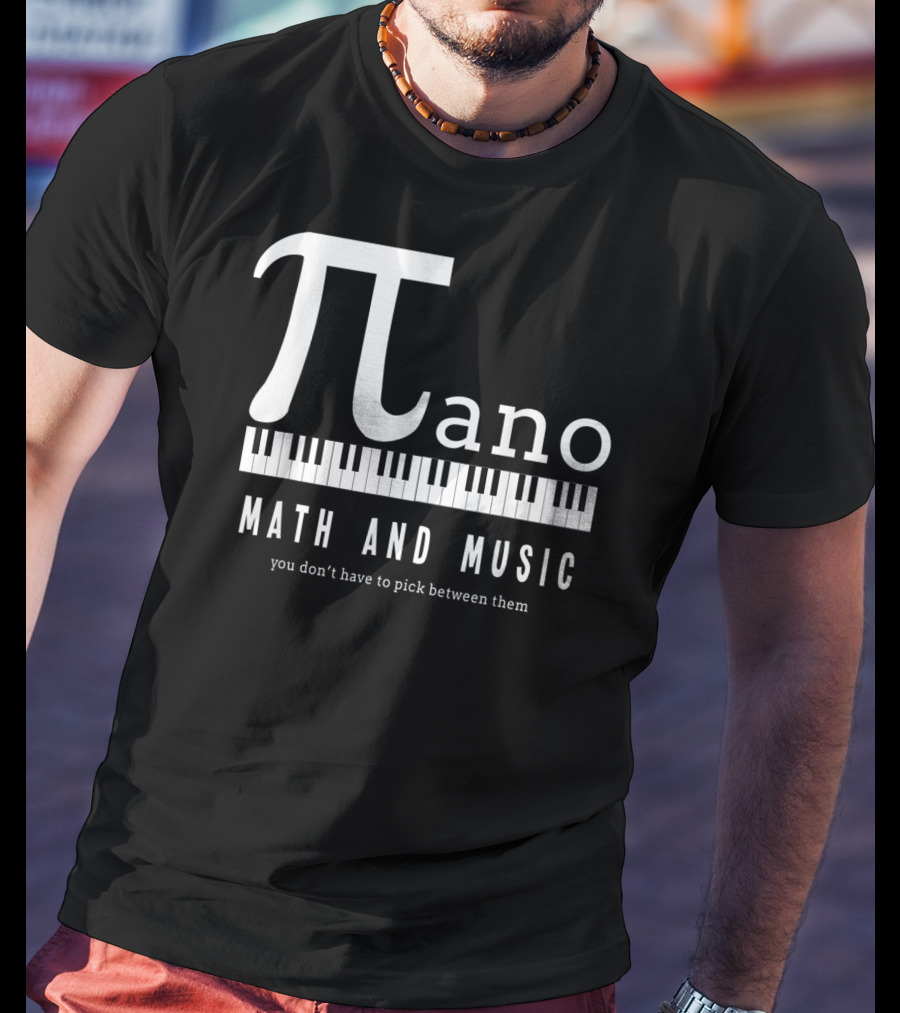 Pi Ano Math And Music You Don’t Have To Pick Between Them T-Shirt